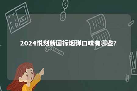 2024悦刻新国标烟弹口味有哪些？ 